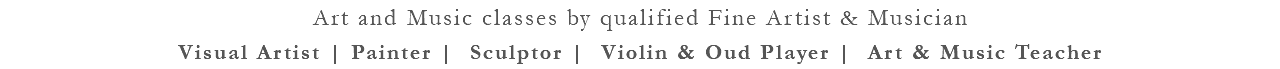 Art and Music classes by qualified Fine Artist & Musician Visual Artist | Painter | Sculptor | Violin & Oud Player | Art & Music Teacher