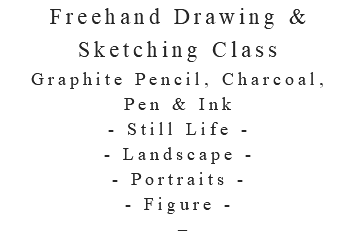 Freehand Drawing & Sketching Class Graphite Pencil, Charcoal,  Pen & Ink - Still Life - - Landscape - - Portraits - - Figure - –