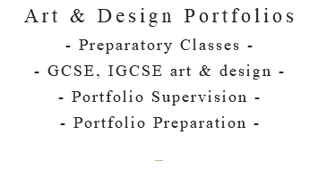 Art & Design Portfolios - Preparatory Classes - - GCSE, IGCSE art & design - - Portfolio Supervision - - Portfolio Preparation - –