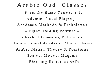 Arabic Oud Classes - From the Basic Concepts to Advance Level Playing - - Academic Methods & Techniques - - Right Holding Posture - - Risha Strumming Patterns - - International Academic Music Theory - Arabic Maqam Theory & Positions - - Scales, Modes, Maqams - - Phrasing Exercises with –