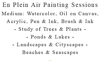 En Plein Air Painting Sessions Medium: Watercolor, Oil on Canvas, Acrylic, Pen & Ink, Brush & Ink - Study of Trees & Plants - - Ponds & Lakes - - Landscapes & Cityscapes - Beaches & Seascapes –
