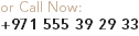 or Call Now: +971 555 39 29 33