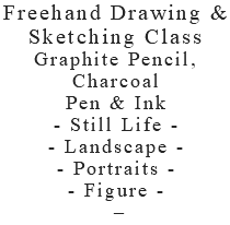 Freehand Drawing & Sketching Class Graphite Pencil, Charcoal Pen & Ink - Still Life - - Landscape - - Portraits - - Figure - –