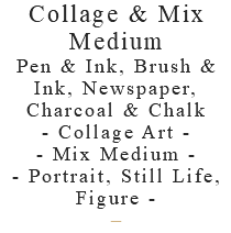 Collage & Mix Medium Pen & Ink, Brush & Ink, Newspaper, Charcoal & Chalk - Collage Art - - Mix Medium - - Portrait, Still Life, Figure - –