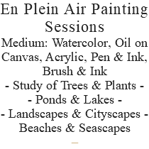 En Plein Air Painting Sessions Medium: Watercolor, Oil on Canvas, Acrylic, Pen & Ink, Brush & Ink - Study of Trees & Plants - - Ponds & Lakes - - Landscapes & Cityscapes - Beaches & Seascapes –