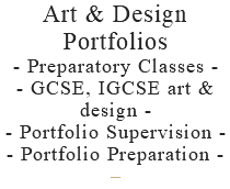 Art & Design Portfolios - Preparatory Classes - - GCSE, IGCSE art & design - - Portfolio Supervision - - Portfolio Preparation - –