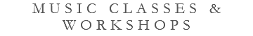 MUSIC CLASSES & WORKSHOPS