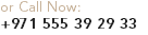 or Call Now: +971 555 39 29 33